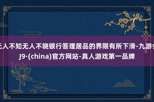 无人不知无人不晓银行答理居品的界限有所下滑-九游会J9·(china)官方网站-真人游戏第一品牌