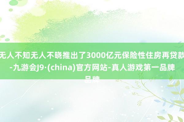 无人不知无人不晓推出了3000亿元保险性住房再贷款-九游会J9·(china)官方网站-真人游戏第一品牌