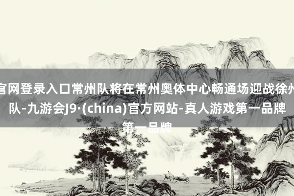 官网登录入口常州队将在常州奥体中心畅通场迎战徐州队-九游会J9·(china)官方网站-真人游戏第一品牌