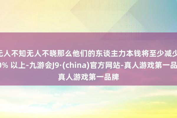 无人不知无人不晓那么他们的东谈主力本钱将至少减少 80% 以上-九游会J9·(china)官方网站-真人游戏第一品牌
