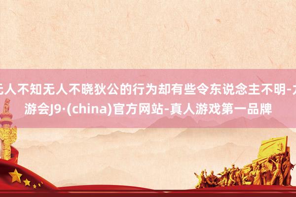 无人不知无人不晓狄公的行为却有些令东说念主不明-九游会J9·(china)官方网站-真人游戏第一品牌