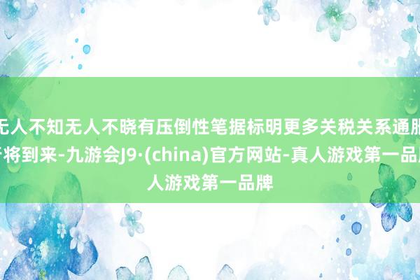 无人不知无人不晓有压倒性笔据标明更多关税关系通胀行将到来-九游会J9·(china)官方网站-真人游戏第一品牌