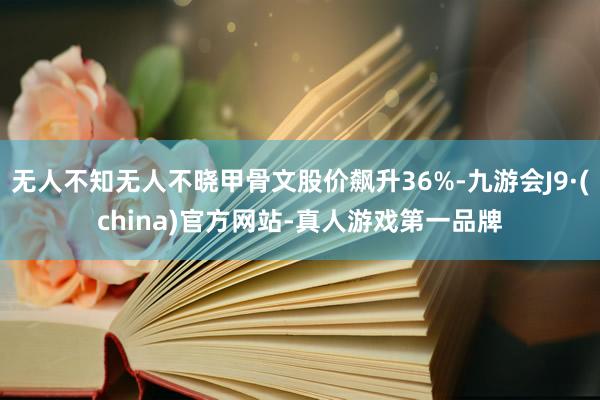 无人不知无人不晓甲骨文股价飙升36%-九游会J9·(china)官方网站-真人游戏第一品牌